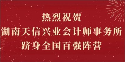 熱烈祝賀湖南天信興業(yè)會計師事務(wù)所躋身全國百強陣營！